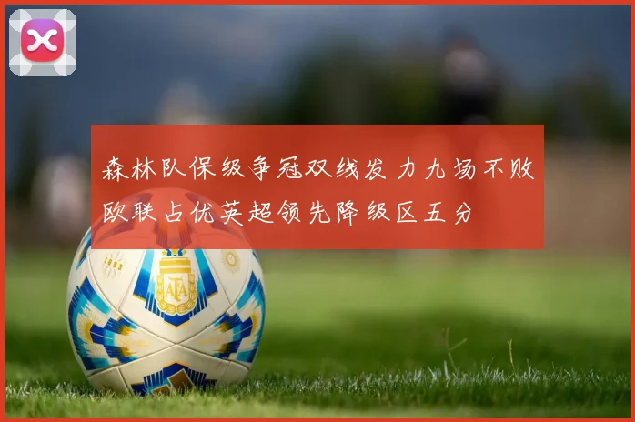 森林队保级争冠双线发力九场不败欧联占优英超领先降级区五分