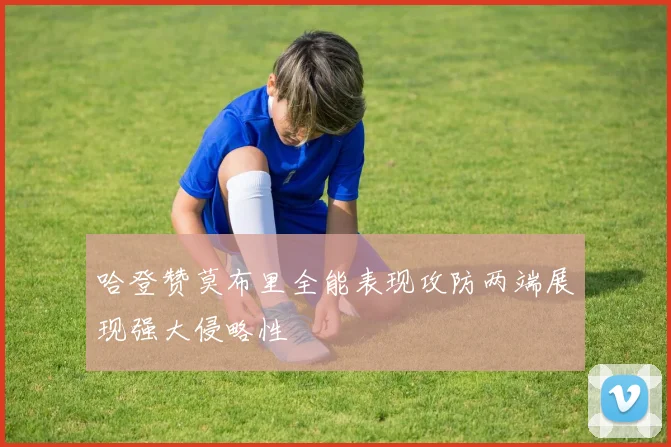 哈登赞莫布里全能表现攻防两端展现强大侵略性
